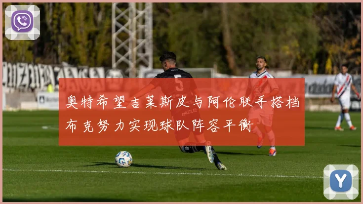 奥特希望吉莱斯皮与阿伦联手搭档布克努力实现球队阵容平衡