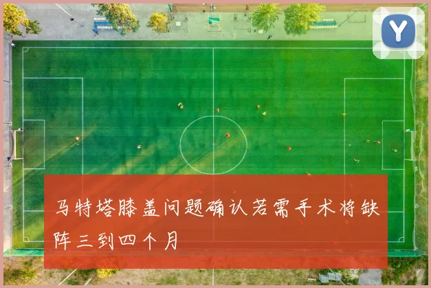 马特塔膝盖问题确认若需手术将缺阵三到四个月